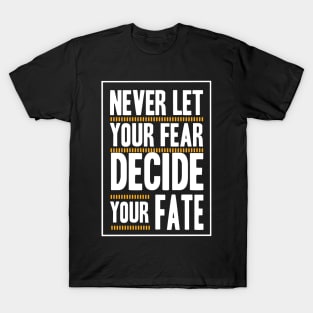 Never Let your Fear Decide your fate T-Shirt